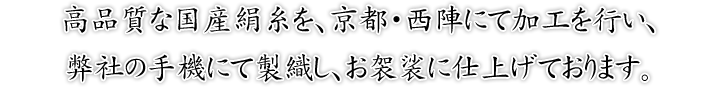 高品質な国産絹糸を、京都・西陣にて加工を行い、弊社の手機にて製織をし、お袈裟に仕上げております。